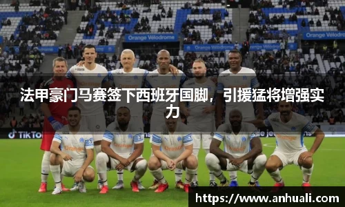 法甲豪门马赛签下西班牙国脚，引援猛将增强实力