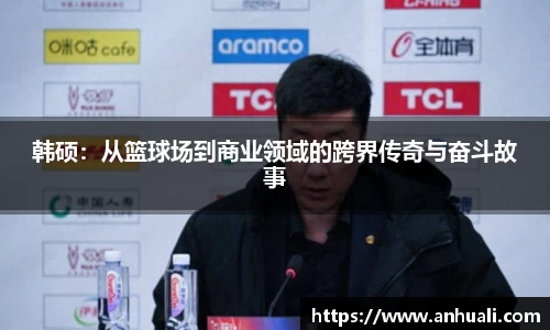 韩硕：从篮球场到商业领域的跨界传奇与奋斗故事