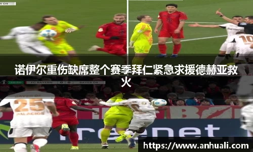 诺伊尔重伤缺席整个赛季拜仁紧急求援德赫亚救火