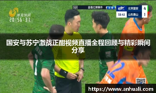国安与苏宁激战正酣视频直播全程回顾与精彩瞬间分享